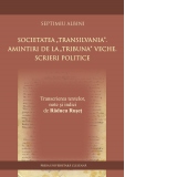 Societatea "Transilvania". Amintiri de la "Tribuna" veche. Scrieri politice