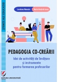 Pedagogia co-crearii. Idei de activitati de invatare si instrumente pentru formarea profesorilor