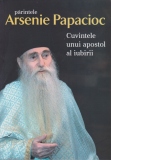 Parintele Arsenie Papacioc - Cuvintele unui apostol al iubirii