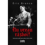 Nu vreau razboi! Interviurile uitate ale lui Hitler (1923 - 1940)