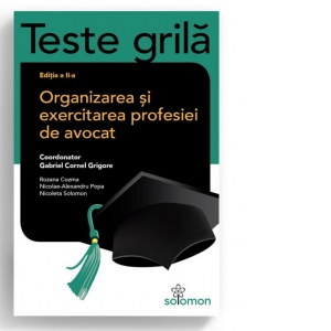 Teste grila. Organizarea si exercitarea profesiei de avocat. Editia a II-a