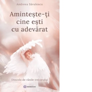 Aminteste-ti cine esti cu adevarat. Dincolo de ranile trecutului