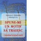 Spune-mi un motiv sa traiesc. Cautand scopul vietii