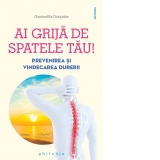 Ai grija de spatele tau! Prevenirea si vindecarea durerilor de spate