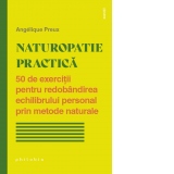 Naturopatie practica. 50 de exercitii pentru redobandirea echilibrului personal prin metode naturale