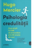 Psihologia credulitatii. Cum sa stii in CINE sa ai incredere si in CE anume sa crezi