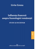 Influenta franceza asupra frazeologiei romanesti. Studiu si dictionar