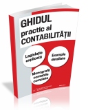 Ghidul practic al contabilitatii. Legislatie explicata - Exemple detaliate - Monografii contabile complete