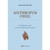 Anthropos - Omul. Paradigmele unui model antropologic integral