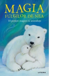 Magia fulgilor de nea. 10 povesti magice cu animalute