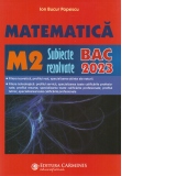 Matematica M2. Subiecte rezolvate. BAC 2023