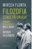 Filozofia cercetatorului. Intelegerea fizicii cuantelor la Niels Bohr si Werner Heisenberg