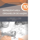 Reprezentarea organelor de masini. Filiera tehnologica. Profil tehnic. Domeniu de pregatire profesionala: mecanica. Manual pentru clasa a X-a