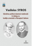 Gandirea politica islamica medievala in dialog cu traditia umanista a Renasterii italiene