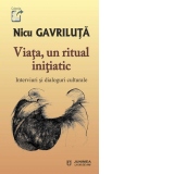 Viata, un ritual initiatic. Interviuri si dialoguri culturale