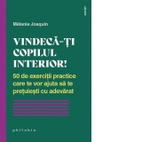 Vindeca-ti copilul interior. 50 de exercitii practice care te vor ajuta sa te pretuiesti cu adevarat