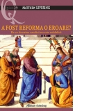 A fost reforma o eroare? De ce doctrina catolica nu este nebiblica