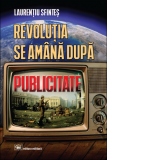 Revolutia se amana dupa publicitate