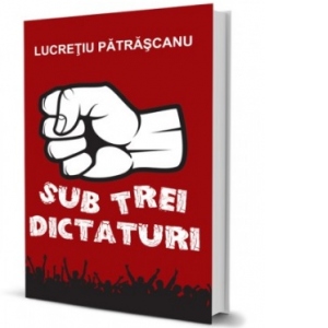 Sub trei dictaturi