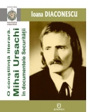 O constiinta literara. Mihai Ursachi in documentele Securitatii. Documente inedite din Arhiva CNSAS