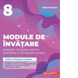 Module de invatare. Aplicatii complexe pentru examene si olimpiade scolare. Limba si literatura romana. Clasa a VIII-a