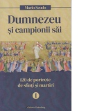 Dumnezeu si campionii sai. 120 de portrete de sfinti si martiri.Volumul 1 Ianuarie-Aprilie