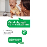 Cand obosesti sa mai fii parinte. Cum eviti burnoutul parental