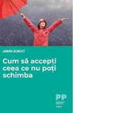 Cum sa accepti ceea ce nu poti schimba