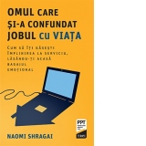 Omul care si-a confundat jobul cu viata.  Cum sa iti gasesti implinirea la serviciu, lasandu-ti acasa bagajul emotional