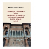 Civilizatia romanilor intre medieval si modern orizontul imaginii (1550-1800). Volumul II