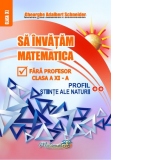 Sa invatam matematica fara profesor. Clasa a XI-a. Profil stiinte ale naturii