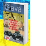 Slava Ukraini. Anatomia istorica a invaziei rusesti in Ucraina