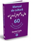 Manual de cultura organizationala. 60 de actiuni ultraeficiente pentru succesul grupului tau