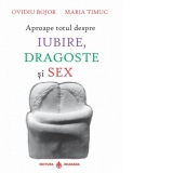 Aproape totul despre iubire, dragoste si sex