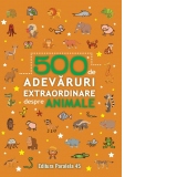 500 de adevaruri extraordinare despre animale