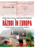 Razboi in Europa. Ucraina, Romania si Republica Moldova in fata agresiunii ruse