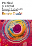 Psihicul si corpul. Descoperirile si implicatiile psihologiei analitice