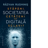 Societatea digitala. Stapani, cetateni sau sclavi?