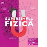 Supersimplu Fizica. Ghid practic de studiu pentru scoala si acasa