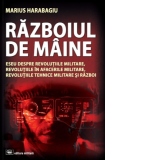 Razboiul de maine. Eseu despre revolutiile militare, revolutiile in afacerile militare, revolutiile tehnice militare si razboi