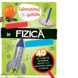 Laboratorul geniilor. Experimente de fizica superdistractive (40 de proiecte incredibile pentru a-ti descoperi geniul interior )