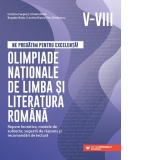 Ne pregatim pentru excelenta! Olimpiade nationale de limba si literatura romana. Repere teoretice, modele de subiecte, sugestii de raspuns si recomandari de lectura. Clasele V-VIII