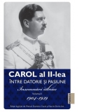 Carol al II-lea. Intre datorie si pasiune. Insemnari zilnice. Volumul I 1904-1939