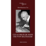 Cui i-e frica de Hans Urs von Balthasar?