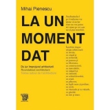 La un moment dat. De jur imprejurul arhitecturii. Roundabout architecture. Textes autour de l'architecture