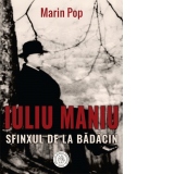 Iuliu Maniu. Sfinxul de la Badacin