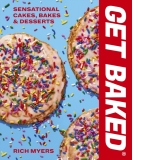 GET BAKED : Sensational Cakes, Bakes & Desserts