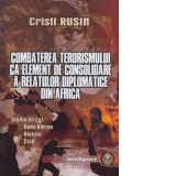 Combaterea terorismului ca element de consolidare a relatiilor diplomatice din Africa. Studiu de caz: Boko Haram, Nigeria, Ciad