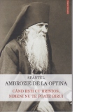 Sfantul Ambrozie de la Optina. Cand esti cu Hristos, nimeni nu te poate birui