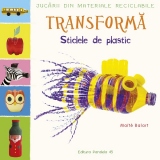 Jucarii din materiale reciclabile. Transforma: Sticlele din plastic